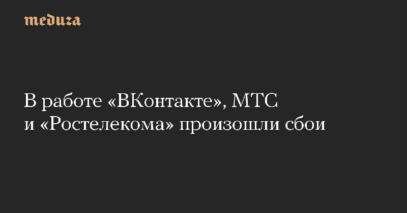 В работе ВКонтакте, МТС и Ростелекома произошли сбои